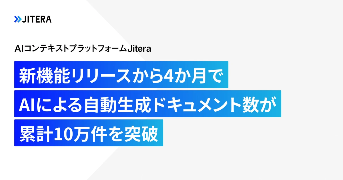 Jitera AIコンテキストプラットフォームが新機能リリースから4か月でAIによる自動生成ドキュメント数が累計10万件を突破