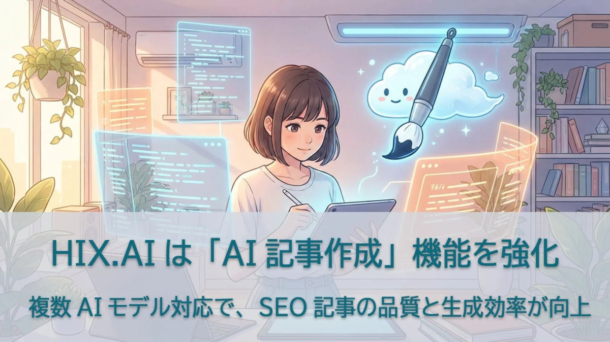 HIX.AIは「AI記事作成」機能を強化──複数AIモデル対応で、SEO記事の品質と生成効率が向上